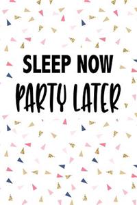 Sleep Now Party Later