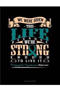 We Were Given This Life Because We're Strong Enough to Live It - Polycystic Syndrome Warrior