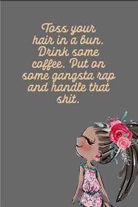 Toss Your Hair in a Bun. Drink Some Coffee. Put on Some Gangsta Rap and Handle That Shit