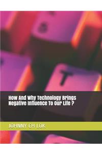 How And Why Technology Brings Negative Influence To Our Life ?