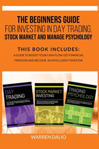 The Beginners Guide for Investing in Day Trading, Stock Market and Manage Psychology: 3 Books In 1: To Boost Your Cash Flow, Get Financial Freedom And Become An Inteligent Investor