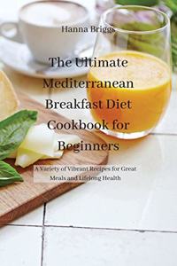 The Ultimate Mediterranean Breakfast Diet Cookbook for Beginners