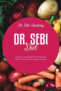 Dr. Sebi Diet: Cleanse Your Body From Diseases With Powerful Afro-Vegan Recipes