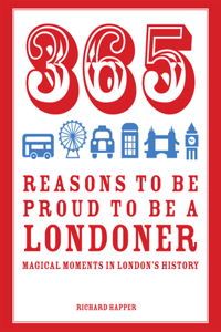 365 Reasons to be Proud to be a Londoner: Magical Moments in London's History