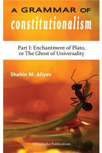 Grammar of Constitutionalism: Enchantment of Plato, or the Ghost of Universality