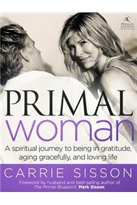 Primal Woman: A Spiritual Journey to Being in Gratitude, Aging Gracefully, and Loving Life