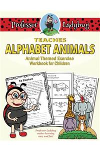 Professor Ladybug Teaches Alphabet Animals: Animal Themed Exercise Workbook for Children