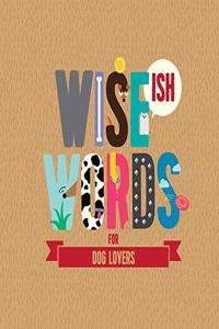 Wise(ish) Words For Dog Lovers