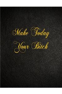 Make Today Your Bitch