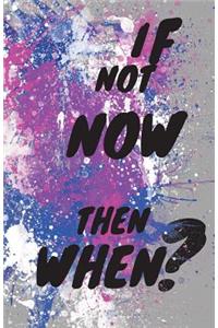 If Not Now Then When