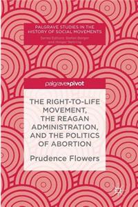 The Right-to-Life Movement, the Reagan Administration, and the Politics of Abortion