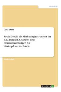 Social Media als Marketinginstrument im B2C-Bereich. Chancen und Herausforderungen für Start-up-Unternehmen