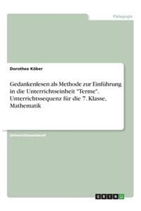 Gedankenlesen als Methode zur Einführung in die Unterrichtseinheit Terme. Unterrichtssequenz für die 7. Klasse, Mathematik