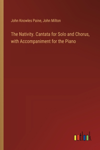 Nativity. Cantata for Solo and Chorus, with Accompaniment for the Piano