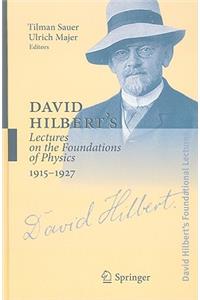 David Hilbert's Lectures on the Foundations of Physics 1915-1927