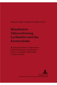 Ritualisierte Tabuverletzung, Lachkultur Und Das Karnevaleske: Beitraege Des Finnisch-Ungarischen Kultursemiotischen Symposiums 9. Bis 11. November 2000, Berlin - Frankfurt (Oder)