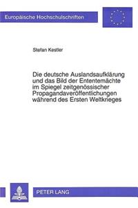 Deutsche Auslandsaufklaerung Und Das Bild Der Ententemaechte Im Spiegel Zeitgenoessischer Propagandaveroeffentlichungen Waehrend Des Ersten Weltkrieges