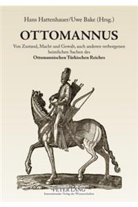 Ottomannus. Von Zustand, Macht Und Gewalt, Auch Anderen Verborgenen Heimlichen Sachen Des Ottomanischen Tuerkischen Reichs