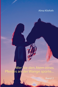 Wer nie den Atem eines Pferdes an der Wange spürte...