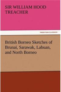 British Borneo Sketches of Brunai, Sarawak, Labuan, and North Borneo