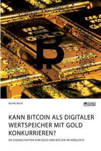 Kann Bitcoin als digitaler Wertspeicher mit Gold konkurrieren? Die Eigenschaften von Gold und Bitcoin im Vergleich