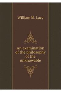An examination of the philosophy of the unknowable