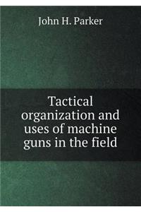 Tactical Organization and Uses of Machine Guns in the Field