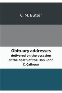 Obituary Addresses Delivered on the Occasion of the Death of the Hon. John C. Calhoun