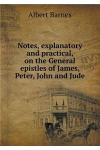 Notes, Explanatory and Practical, on the General Epistles of James, Peter, John and Jude