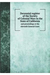 Decennial Register of the Society of Colonial Wars in the State of California and Proceedings at the Eleventh General Court