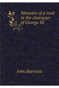 Memoirs of a Trait in the Character of George III