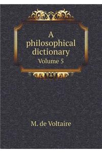 A philosophical dictionary Volume 5