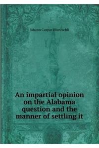 An Impartial Opinion on the Alabama Question and the Manner of Settling It