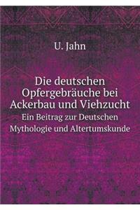 Die deutschen Opfergebräuche bei Ackerbau und Viehzucht Ein Beitrag zur Deutschen Mythologie und Altertumskunde