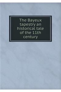 The Bayeux Tapestry an Historical Tale of the 11th Century