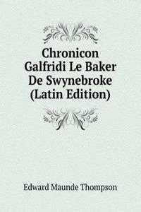 Chronicon Galfridi Le Baker De Swynebroke (Latin Edition)
