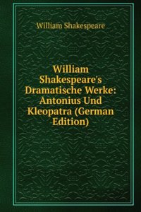 William Shakespeare's Dramatische Werke: Antonius Und Kleopatra (German Edition)