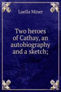 Two heroes of Cathay, an autobiography and a sketch;