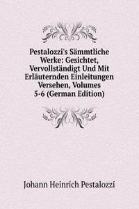 Pestalozzi's Sammtliche Werke: Gesichtet, Vervollstandigt Und Mit Erlauternden Einleitungen Versehen, Volumes 5-6 (German Edition)
