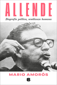 Allende. Biografía política, semblanza humana  / Allende: a Political Biography, a Human Portrait