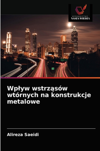 Wplyw wstrząsów wtórnych na konstrukcje metalowe