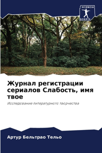 Журнал регистрации сериалов Слабость, имя