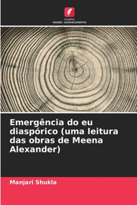 Emergência do eu diaspórico (uma leitura das obras de Meena Alexander)