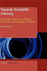 Towards Scientific Literacy: A Teachers' Guide to the History, Philosophy and Sociology of Science
