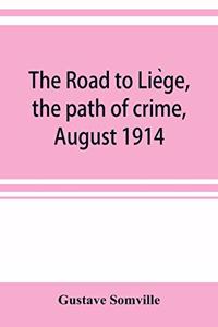 road to Liège, the path of crime, August 1914