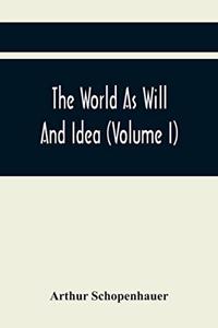 World As Will And Idea (Volume I)