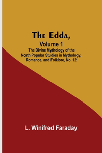 Edda, Volume 1; The Divine Mythology Of The North Popular Studies In Mythology, Romance, And Folklore, No. 12