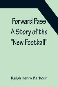 Forward Pass A Story of the New Football