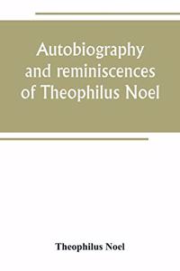Autobiography and reminiscences of Theophilus Noel
