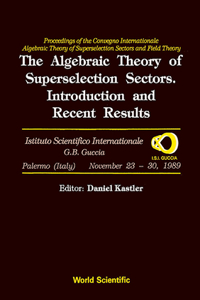 Algebraic Theory of Superselection Sectors, The: Introduction and Recent Results - Proceedings of the Covegno Internazionale Algebraic Theory of Superselection Sectors and Field Theory